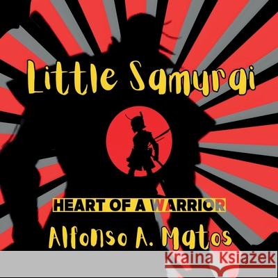 Little Samurai: Heart of a Hero Alfonso A Matos, Robbie Grayson 9798869290007