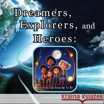 Dreamers, Explorers and Heroes Den Collier 9798869307583