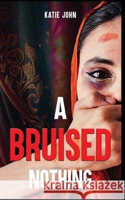 A Bruised Nothing Katie John 9798869308696