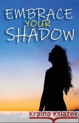 Embrace Your Shadow Audrey G Adams 9798869326294