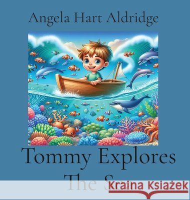 Tommy Explores The Sea Angela Hart Aldridge 9798869336002 Ahartbooks