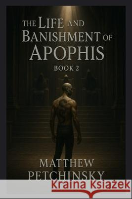 The Life and Banishment of Apophis: Book 2 Matthew Edward Petchinsky 9798869348401