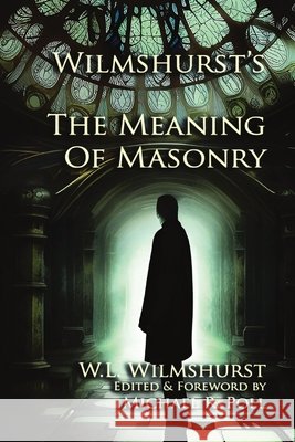 Wilmshurst's The Meaning of Masonry W L Wilmshurst, Michael R Poll 9798869359209