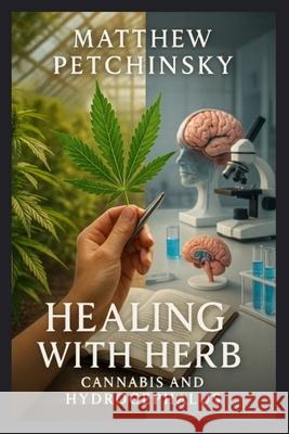 Healing with Herb: Cannabis and Hydrocephalus Matthew Edward Petchinsky 9798869360335 Matthew Edward Petchinsky
