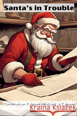 Santa's in Trouble Christopher Egbert, Michael J Egbert 9798869362049
