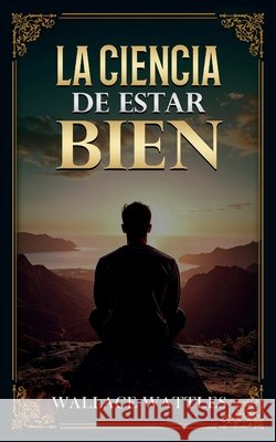 La Ciencia De Estar Bien - Colección Deluxe Wallace D Wattles, Imaginatio Divina Media 9798869366481 Imaginatio Divina Media