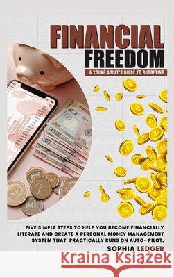 Financial Freedom: A Young Adult's Guide to Budgeting Ledger, Sophia 9798869369314 Sophia Ledger
