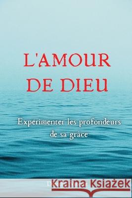 L'Amour de Dieu: Expérimenter les profondeurs de sa grâce Dorothy Vincent 9798869377449