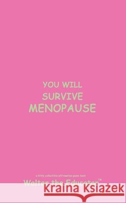 You Will Survive Menopause: Read Daily for Affirmation Book Series Walter the Educator 9798869384553