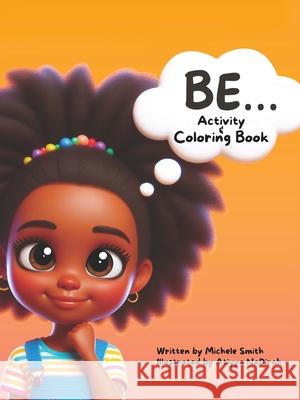 Be...Coloring and Activity Book Michele D Smith 9798869386816