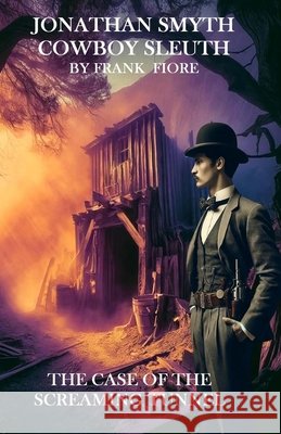 Jonathan Smyth Cowboy Sleuth: The Case of the Screaming Tunnel Frank F Fiore 9798869392244