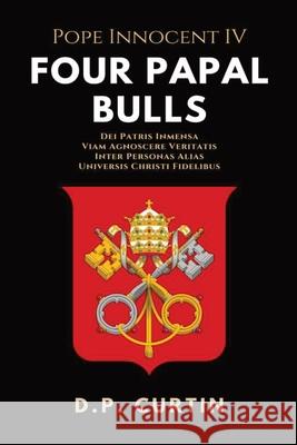 Four Papal Bulls Pope Innoocent IV, D P Curtin 9798869395290