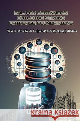 SQL for Beginners: Your Essential Guide to Querying and Managing Databases Emily Harris 9798869397515