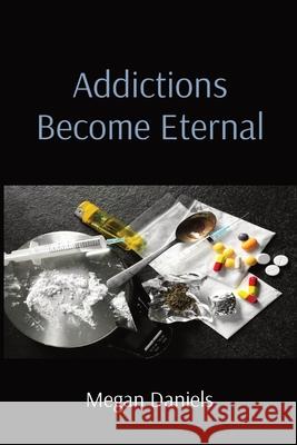Addictions Become Eternal Megan Daniels 9798869399045