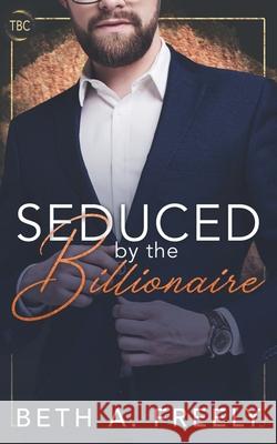 Seduced By The Billionaire Beth a Freely 9798869399786