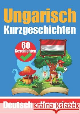 60 Kurzgeschichten auf Ungarisch Ungarisch und Deutsch Nebeneinander Für Kinder Geeignet: Lernen Sie die ungarische Sprache Zweisprachige Kurzgeschichten - Deutsch und Ungarisch Skriuwer Com, Auke de Haan 9798869679482 Independently Published