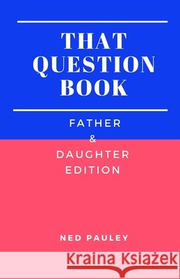 The Question Book: Father & Daughter Edition Ned Pauley 9798869912534