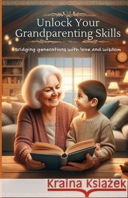 Unlock Your Grandparenting Skills: Bridging Generations with Love and Wisdom Teri Pisciotta 9798869990167