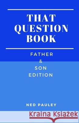 That Question Book: Father & Son Edition Ned Pauley 9798870113845