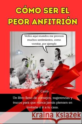 Cómo ser un pésimo anfitrión: Navidad K Casto 9798870477251 Independently Published