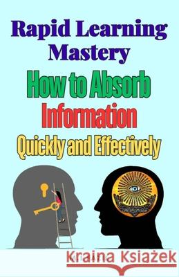 Rapid Learning Mastery: How to Absorb Information Quickly and Effectively Muhammad Ismail Fazil 9798870483047