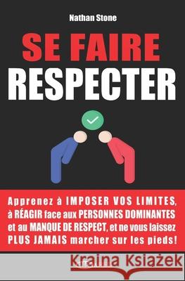 Se Faire Respecter: Comment savoir dire non et réagir à l'intimidation et au manque de respect en toutes situations Éditions Black & Red, Nathan Stone 9798871572399
