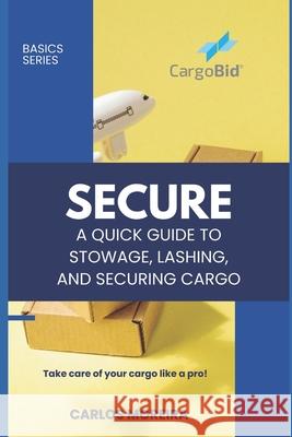 Secure - A Quick Guide to Stowage, Lashing and Securing Cargo Carlos Moreira 9798871676677