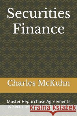 Securities Finance: Master Repurchase Agreements & Securities Lending Contracts Charles McKuhn 9798871979082 Independently Published