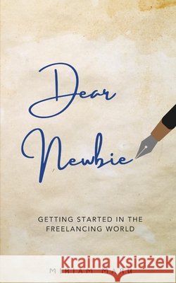 Dear Newbie: Getting Started in the Freelancing World Miriam Maru 9798872025672