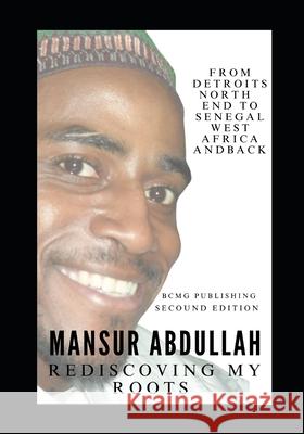 Rediscovering My Roots Vol.1: From Detroits North End to Senegal West Africa and back Mansur Abdullah 9798872155898