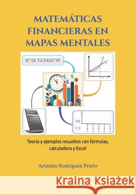 Matemáticas Financieras En Mapas Mentales: Teoría y ejemplos resueltos con fórmulas, calculadora financiera y Excel Artemio Rodríguez Prieto 9798872385943 Independently Published