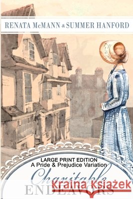 Charitable Endeavors: A Pride and Prejudice Variation Large Print Edition Summer Hanford, Renata McMann 9798872484363