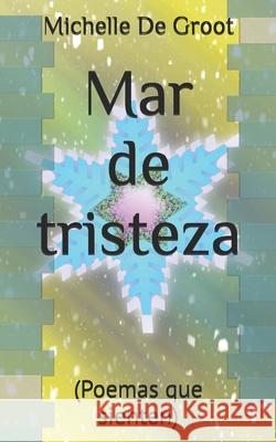 Mar de tristeza: (Poemas que sienten) Michelle de Groot 9798872922544 Independently Published