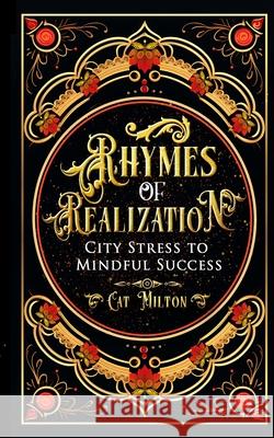 Rhymes of Realization: From City Stress to Mindful Success Cat Milton 9798873030965