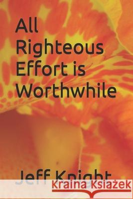 All Righteous Effort is Worthwhile Jeff Knight 9798873174379