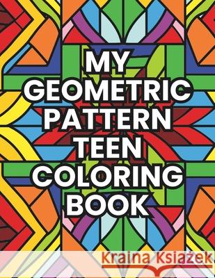 My Geometric Pattern Teen Coloring Book Lady Sumone 9798873898725