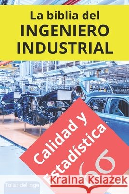 La biblia del Ingeniero Industrial - Calidad y Estadística: Fundamentos, Herramientas, Indicadores, Calidad, Productividad, Lean Manufacturing, Six Sigma, Kaizen, Ingeniería Industrial, TQM, ISO 9001, Israel Laisequilla 9798873946921