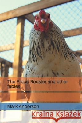 The Proud Rooster and other fables Mark Anderson 9798874001834