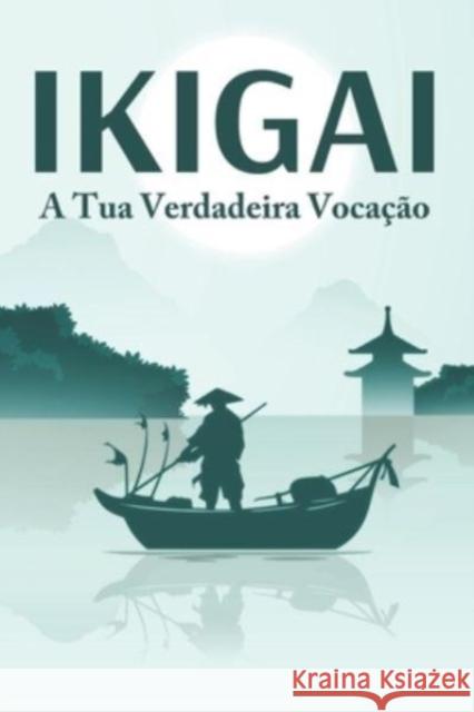 IKIGAI A tua verdadeira vocacao Sherry Lee 9798874147907