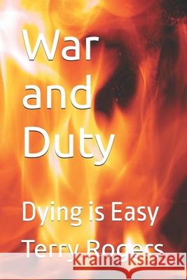 War and Duty: Dying is Easy Terry Rogers 9798874324032