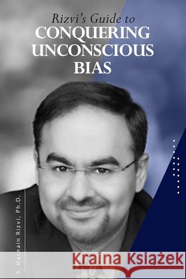 Rizvi's Guide to Conquering Unconscious Bias Rizvi, S. Hasnain 9798874453039