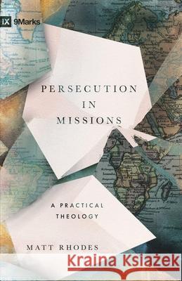 Persecution in Missions – A Practical Theology Matt Rhodes 9798874904869 