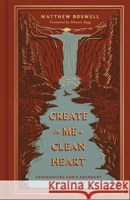 Create in Me a Clean Heart: Experiencing God's Abundant Mercy in Psalm 51 Boswell, Matthew 9798874906962