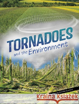 Tornadoes and the Environment Lusted, Marcia Amidon 9798875217029 Capstone Press