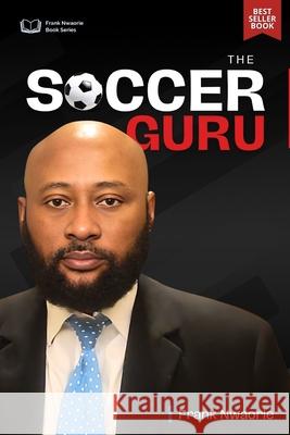 The Soccer Guru Frank Nwaorie 9798875737282