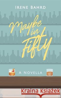 Maybe in Fifty: A Novella Irene Bahrd 9798875762253