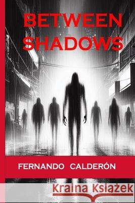 Between Shadows Fernando Guillermo Calderón Vilches 9798876075918