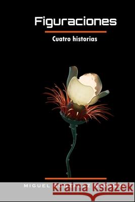 Figuraciones: Cuatro historias Jose Miguel Gonzalez Navarro 9798876161420 Independently Published