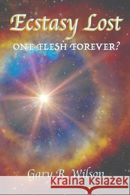 Ecstasy Lost: One Flesh Forever Gary R Wilson 9798876667656
