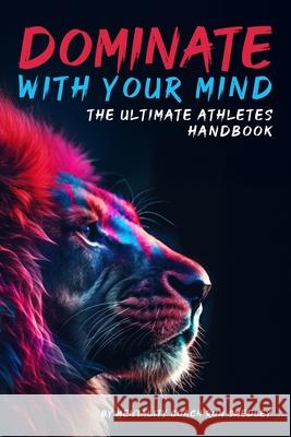 Dominate With Your Mind: The Ultimate Athletes Playbook Ron Smedley, Jr 9798876674210 Independently Published